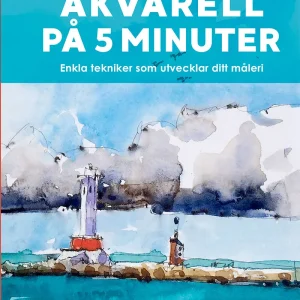 Akvarell på 5 minuter : enkla tekniker som utvecklar ditt måleri